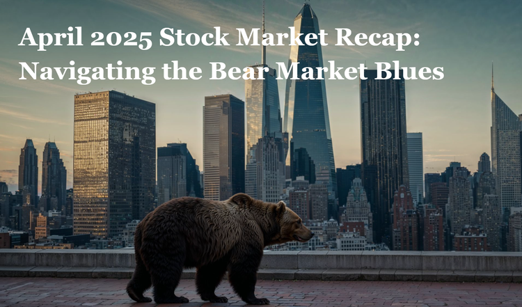 Monthly Market Recap - April 2025